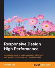 Responsive Design High Performance: Leverage the power of responsive design to fine-tune your website's performance and increase its speed Dewald Els