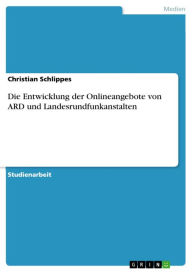 Die Entwicklung der Onlineangebote von ARD und Landesrundfunkanstalten Christian Schlippes Author