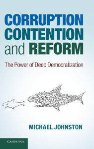 Corruption, Contention, and Reform: The Power of Deep Democratization Michael Johnston Author