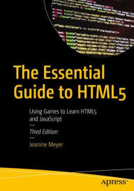 The Essential Guide to HTML5: Using Games to Learn HTML5 and JavaScript Jeanine Meyer Author