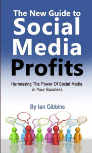 The New Guide to Social Media Profits Ian Gibbins Author