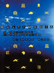 Multimedia: A Critical Introduction Richard Wise Author