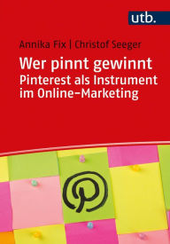 Wer pinnt gewinnt. Pinterest als Instrument im Online-Marketing Annika Fix Author