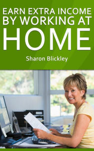 Earn Extra Income By Working At Home Sharon Blickley Author