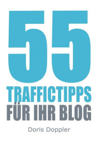 55 Traffictipps fuer Ihr Blog: Mehr Besucher gewinnen durch Blogmarketing Doris Doppler Author