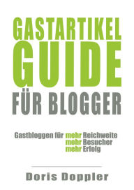 Gastartikel-Guide für Blogger. Gastbloggen für mehr Reichweite, mehr Besucher, mehr Erfolg Doris Doppler Author