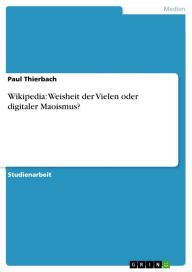 Wikipedia: Weisheit der Vielen oder digitaler Maoismus? Paul Thierbach Author