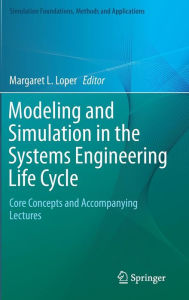 Modeling and Simulation in the Systems Engineering Life Cycle: Core Concepts and Accompanying Lectures Margaret L. Loper Editor