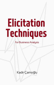 Elicitation Techniques for Business Analysis Kadir Çamoglu Author