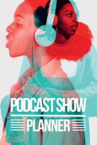 PODCAST SHOW: Planner, Notebook, Journal for Podcaster or Content Creators to Plan and Organize New Podcast Episodes Pick Me Read Me Press Author