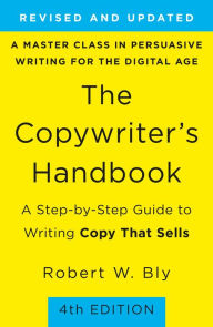 The Copywriter's Handbook: A Step-By-Step Guide To Writing Copy That Sells (4th Edition) Robert W. Bly Author