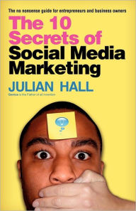 The 10 Secrets of Social Media Marketing: The no nonsense guide for entrepreneurs & business owners Julian Hall Author