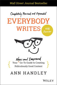 Everybody Writes: Your New and Improved Go-To Guide to Creating Ridiculously Good Content Ann Handley Author