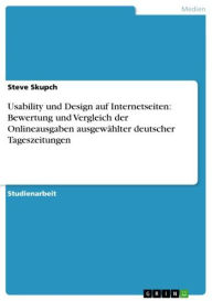 Usability und Design auf Internetseiten: Bewertung und Vergleich der Onlineausgaben ausgewählter deutscher Tageszeitungen Steve Skupch Author