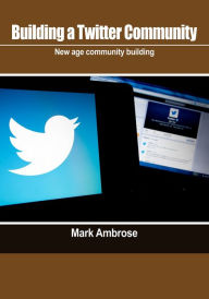 Building a Twitter Community Mark Ambrose Author
