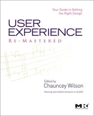 User Experience Re-Mastered: Your Guide to Getting the Right Design Chauncey Wilson Author