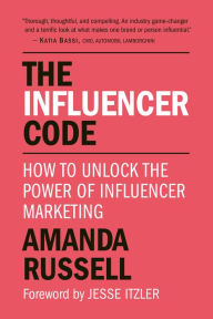 The Influencer Code: How to Unlock the Power of Influencer Marketing Amanda Russell Author