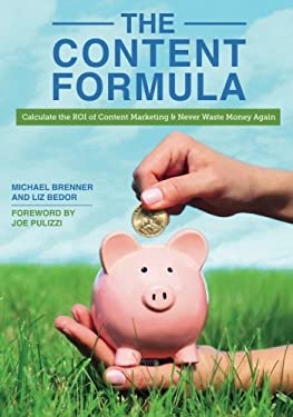 The Content Formula : Calculate the ROI of Content Marketing and Never Waste Money Again by Michael, Bedor, Liz Brenner