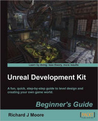 Unreal Development Kit 3 Beginner's Guide Richard Moore Author