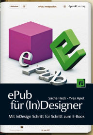 ePub für (In)Designer: Mit InDesign Schritt für Schritt zum E-Book Sacha Heck Author