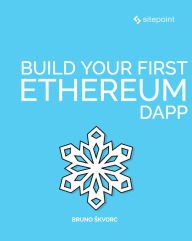 Build Your First Ethereum DApp Bruno Skvorc Author