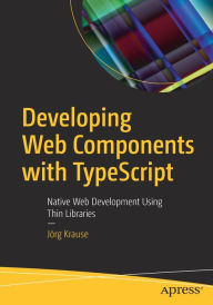 Developing Web Components with TypeScript: Native Web Development Using Thin Libraries Jïrg Krause Author
