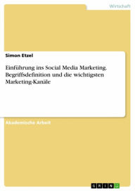 Einführung ins Social Media Marketing. Begriffsdefinition und die wichtigsten Marketing-Kanäle Simon Etzel Author
