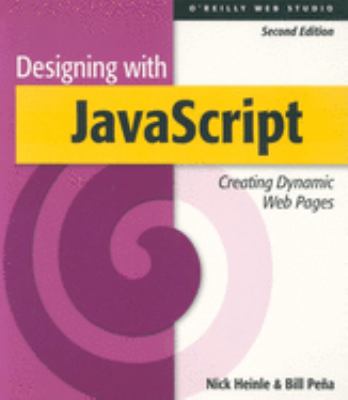 Designing with JavaScript : Creating Dynamic Web Pages by Bill, Heinle, Nick Pena