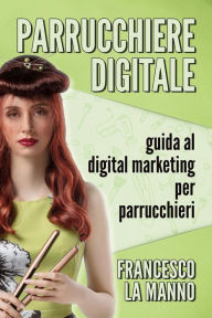 Parrucchiere Digitale: Guida al digital marketing per parrucchieri Francesco La Manno Author