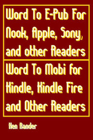 Word To E-PUB for Nook, Apple, Sony, and other EPUB readers Word To Mobi for Kindle, Kindle Fire and other Mobi readers. (Quick Guide) Ken Rander Auth