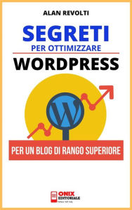 Segreti per ottimizzare Wordpress: Per un Blog di rango superiore Alan Revolti Author