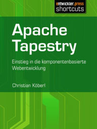 Apache Tapestry: Einstieg in die komponentenorientierte Webentwicklung Christian Köberl Author