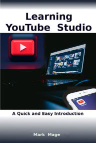 Learning Youtube Studio: A Quick and Easy Introduction Mark Mage Author