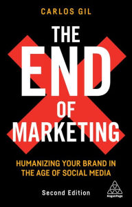 The End of Marketing: Humanizing Your Brand in the Age of Social Media Carlos Gil Author