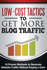 Low Cost Tactics To Get More Blog Traffic: 10 Proven Methods to Generate Website Traffic Chris Carnell Author