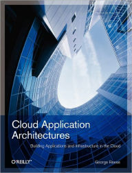 Cloud Application Architectures: Building Applications and Infrastructure in the Cloud George Reese Author