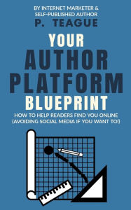 Your Author Platform Blueprint P Teague Author