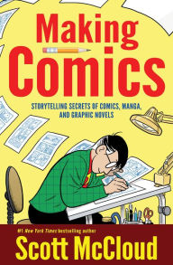 Making Comics: Storytelling Secrets of Comics, Manga, and Graphic Novels Scott McCloud Author