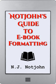 Notjohn's Guide to E-book Formatting N. J. Notjohn Author