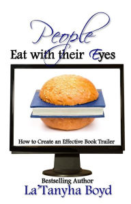 People Eat With Their Eyes: How to Create An Effective Book Trailer La'Tanyha Boyd Author