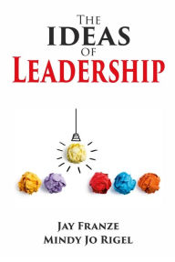 The IDEAS of Leadership Jay Franze Author