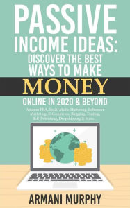 Passive Income Ideas: Discover the Best Ways to Make Money Online in 2020 & Beyond - Amazon FBA, Social Media Marketing, Influencer Marketing, E-Comme