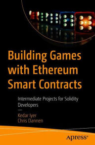 Building Games with Ethereum Smart Contracts: Intermediate Projects for Solidity Developers Kedar Iyer Author