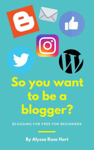 So you want to be a Blogger? Alyssa Rose Hart Author