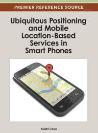 Ubiquitous Positioning and Mobile Location-Based Services in Smart Phones Ruizhi Chen Editor