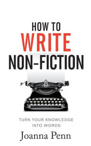 How To Write Non-Fiction: Turn Your Knowledge Into Words Joanna Penn Author