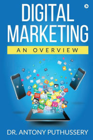 Digital Marketing: An Overview Dr. Antony Puthussery Author