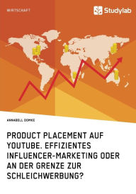Product Placement auf YouTube. Effizientes Influencer-Marketing oder an der Grenze zur Schleichwerbung? Annabell Domke Author