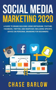 Social Media Marketing 2020: A Guide to Brand Building Using Instagram, YouTube, Facebook, Twitter, and Snapchat, Including Specific Advice on Persona