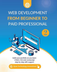Web Development from Beginner to Paid Professional 2: Build your portfolio as you learn Html5, CSS and Javascript step by step with support Ojula Tech